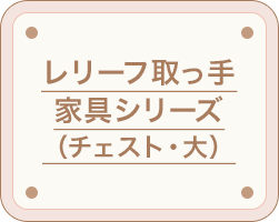 レリーフ取っ手 家具シリーズ （チェスト・大）