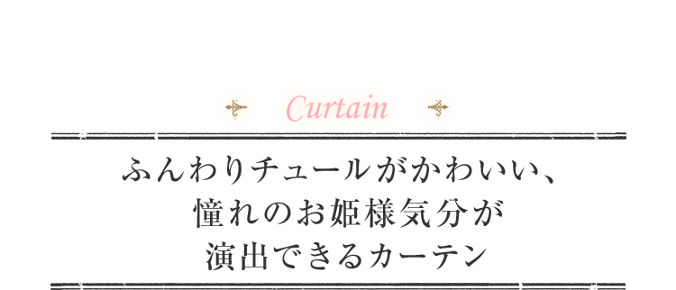 Curtain ふんわりチュールがかわいい、憧れのお姫様気分が演出できるカーテン