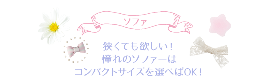 ソファー　狭くても欲しい！憧れのソファーはコンパクトサイズを選べばOK！