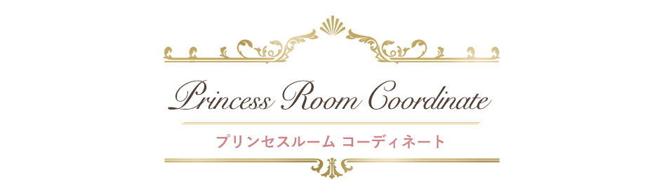 Princess Room Coordinate　プリンセスルーム　コーディネート