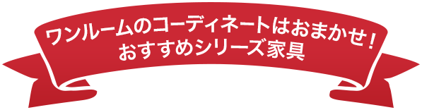 ワンルームのコーディネートはおまかせ！おすすめシリーズ家具