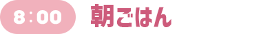 8:00 朝ごはん