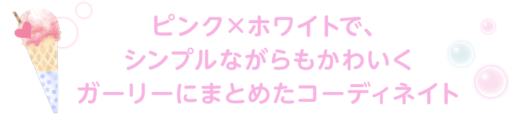 ピンク×ホワイトで、シンプルながらもかわいくガーリーにまとめたコーディネイト